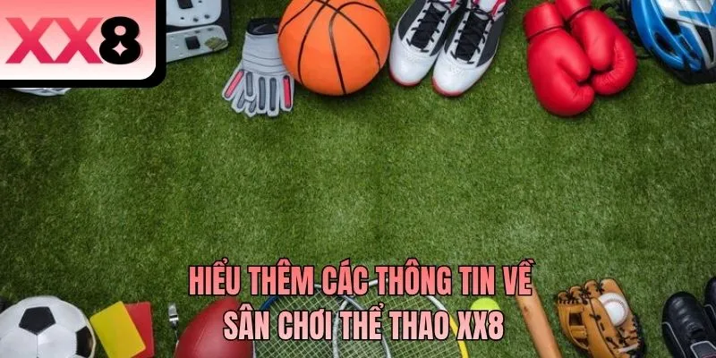 Hiểu thêm các thông tin về sân chơi thể thao XX8