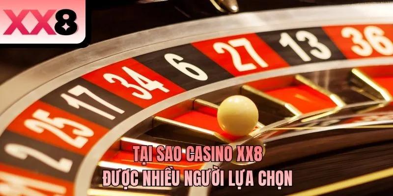 Tại sao casino XX8 được nhiều người lựa chọn